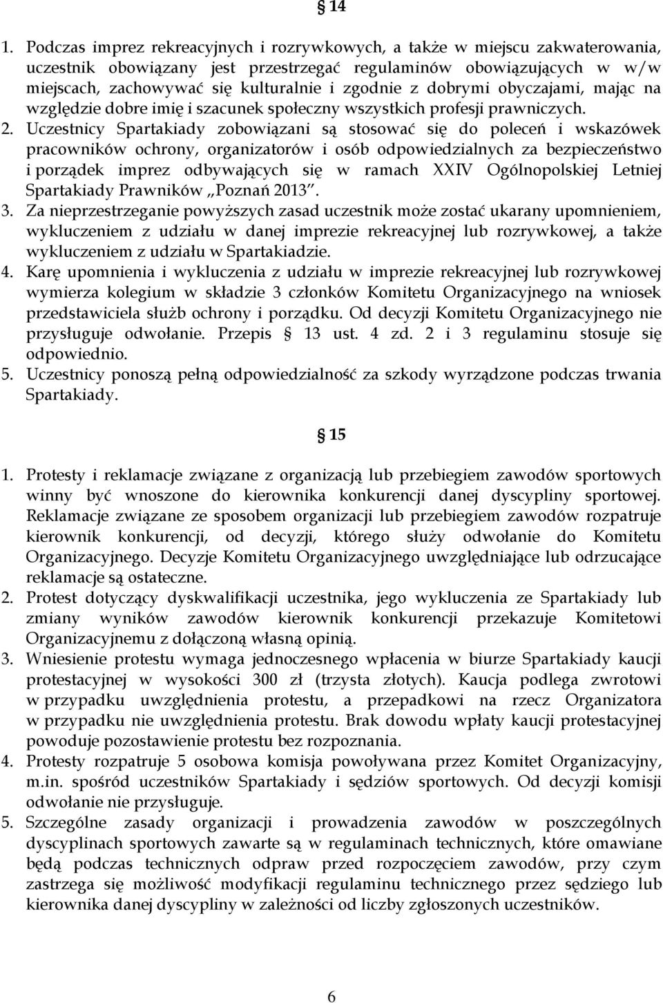 Uczestnicy Spartakiady zobowiązani są stosować się do poleceń i wskazówek pracowników ochrony, organizatorów i osób odpowiedzialnych za bezpieczeństwo i porządek imprez odbywających się w ramach XXIV