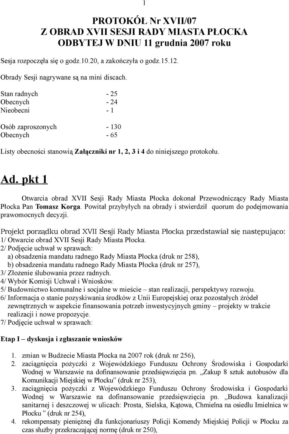 pkt 1 Otwarcia obrad XVII Sesji Rady Miasta Płocka dokonał Przewodniczący Rady Miasta Płocka Pan Tomasz Korga. Powitał przybyłych na obrady i stwierdził quorum do podejmowania prawomocnych decyzji.