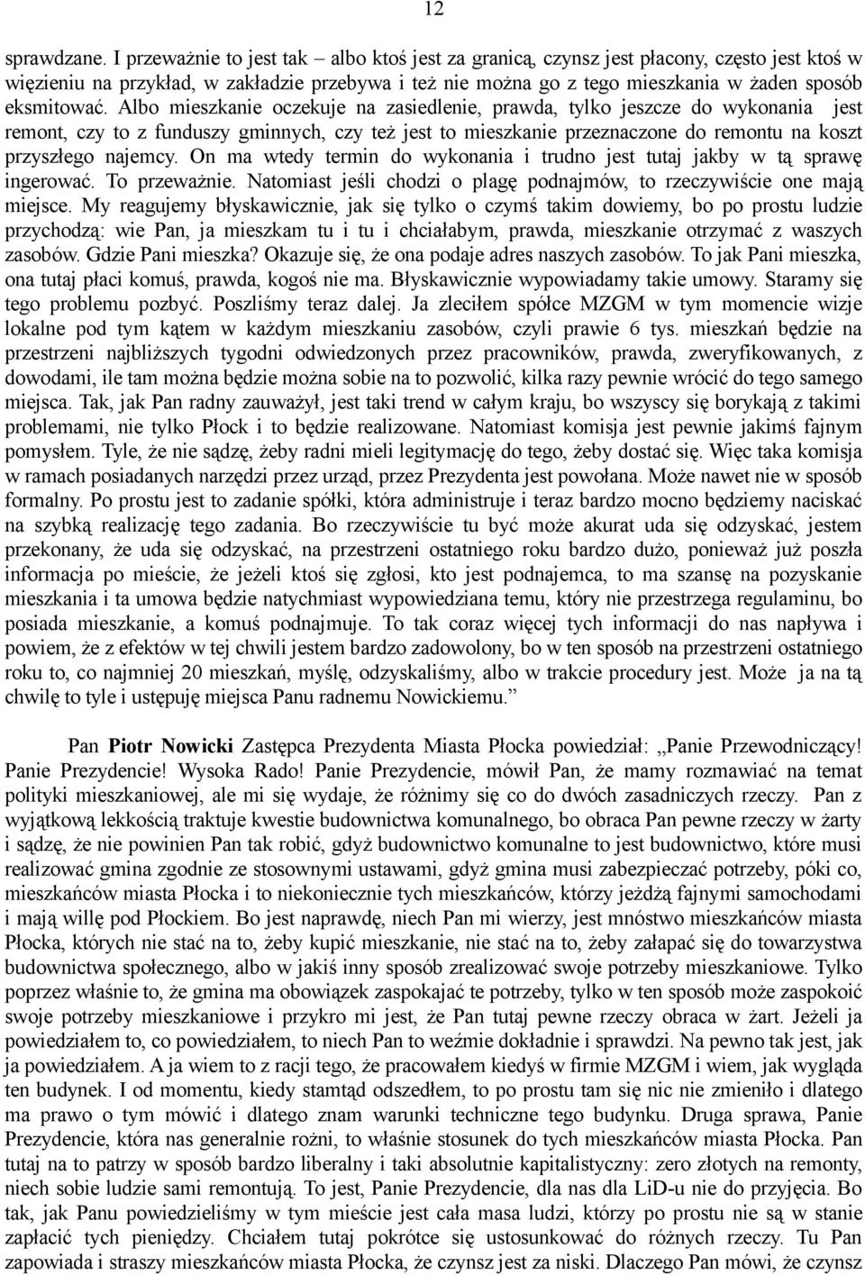 Albo mieszkanie oczekuje na zasiedlenie, prawda, tylko jeszcze do wykonania jest remont, czy to z funduszy gminnych, czy też jest to mieszkanie przeznaczone do remontu na koszt przyszłego najemcy.