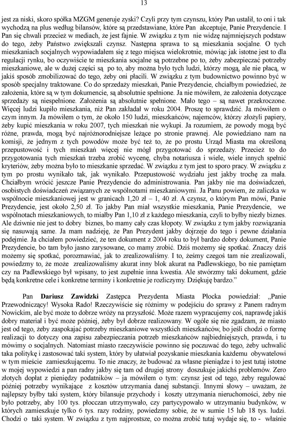 I Pan się chwali przecież w mediach, że jest fajnie. W związku z tym nie widzę najmniejszych podstaw do tego, żeby Państwo zwiększali czynsz. Następna sprawa to są mieszkania socjalne.