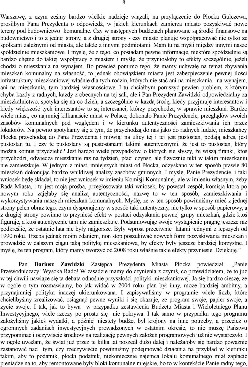 Czy w następnych budżetach planowane są środki finansowe na budownictwo i to z jednej strony, a z drugiej strony - czy miasto planuje współpracować nie tylko ze spółkami zależnymi od miasta, ale