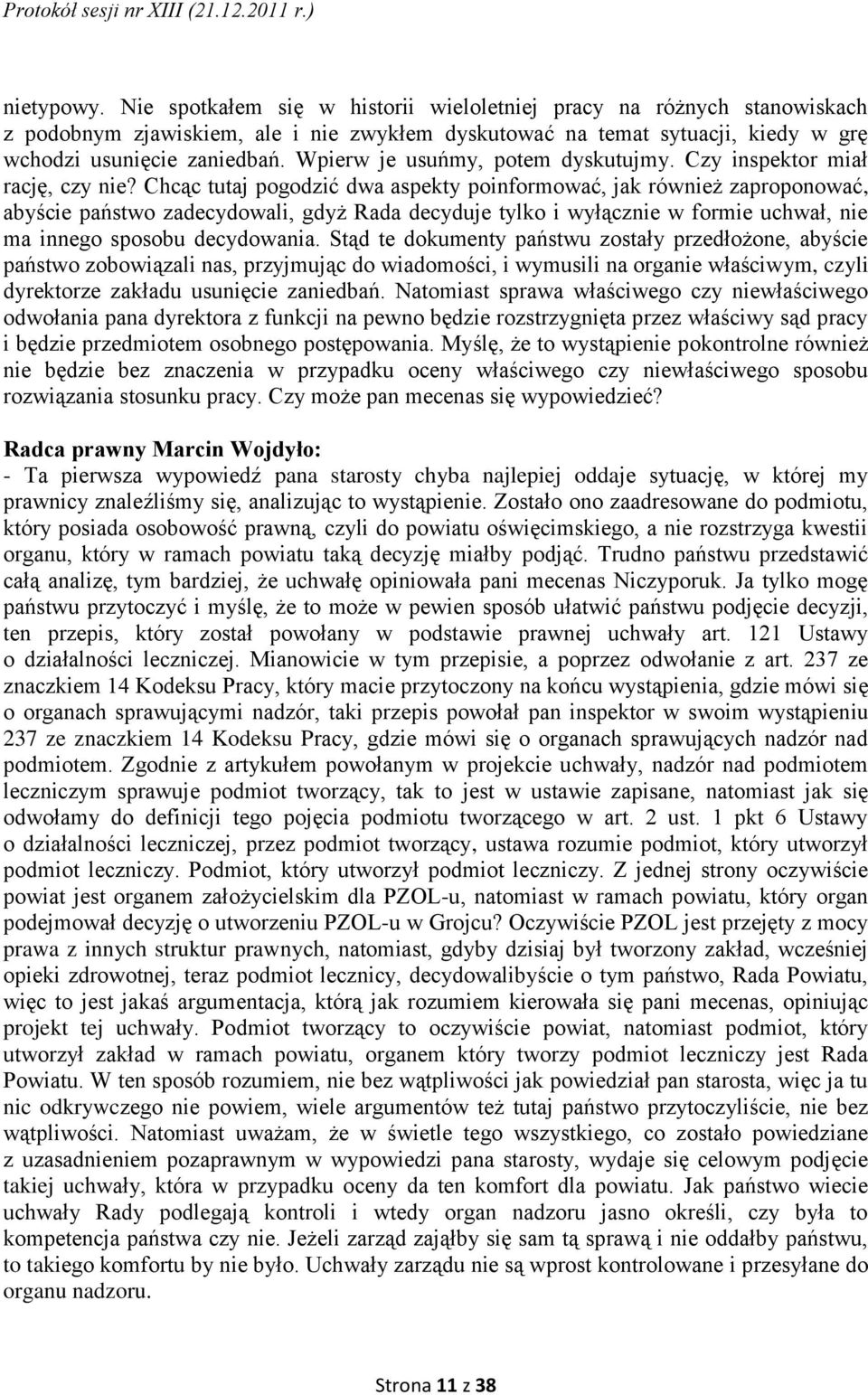 Chcąc tutaj pogodzić dwa aspekty poinformować, jak również zaproponować, abyście państwo zadecydowali, gdyż Rada decyduje tylko i wyłącznie w formie uchwał, nie ma innego sposobu decydowania.