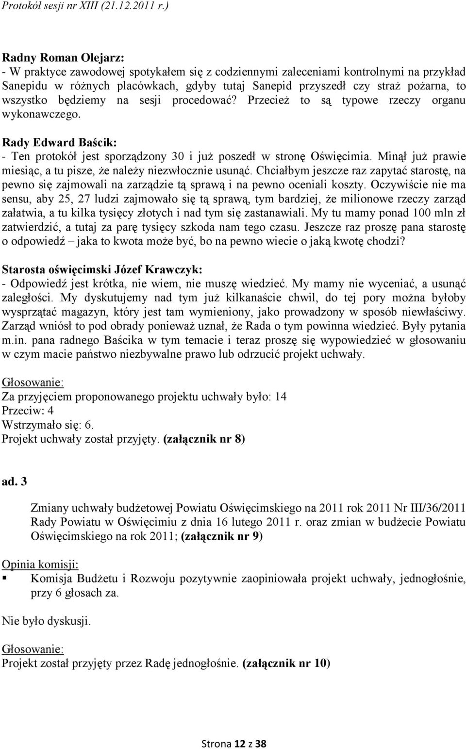 Minął już prawie miesiąc, a tu pisze, że należy niezwłocznie usunąć. Chciałbym jeszcze raz zapytać starostę, na pewno się zajmowali na zarządzie tą sprawą i na pewno oceniali koszty.