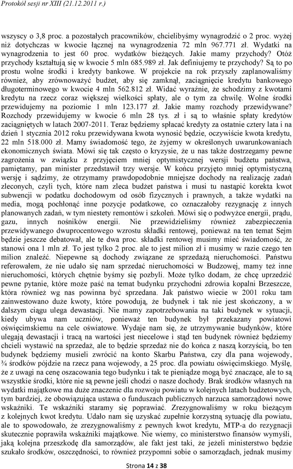 W projekcie na rok przyszły zaplanowaliśmy również, aby zrównoważyć budżet, aby się zamknął, zaciągnięcie kredytu bankowego długoterminowego w kwocie 4 mln 562.812 zł.