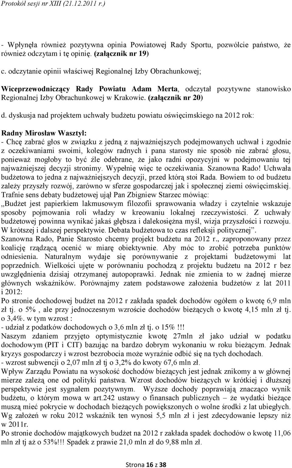 dyskusja nad projektem uchwały budżetu powiatu oświęcimskiego na 2012 rok: Radny Mirosław Wasztyl: - Chcę zabrać głos w związku z jedną z najważniejszych podejmowanych uchwał i zgodnie z