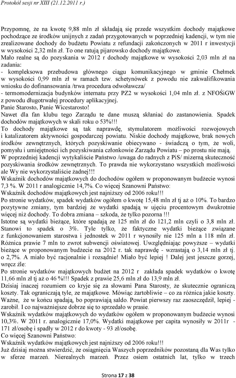 Mało realne są do pozyskania w 2012 r dochody majątkowe w wysokości 2,03 mln zł na zadania: - kompleksowa przebudowa głównego ciągu komunikacyjnego w gminie Chełmek w wysokości 0,99 mln zł w ramach