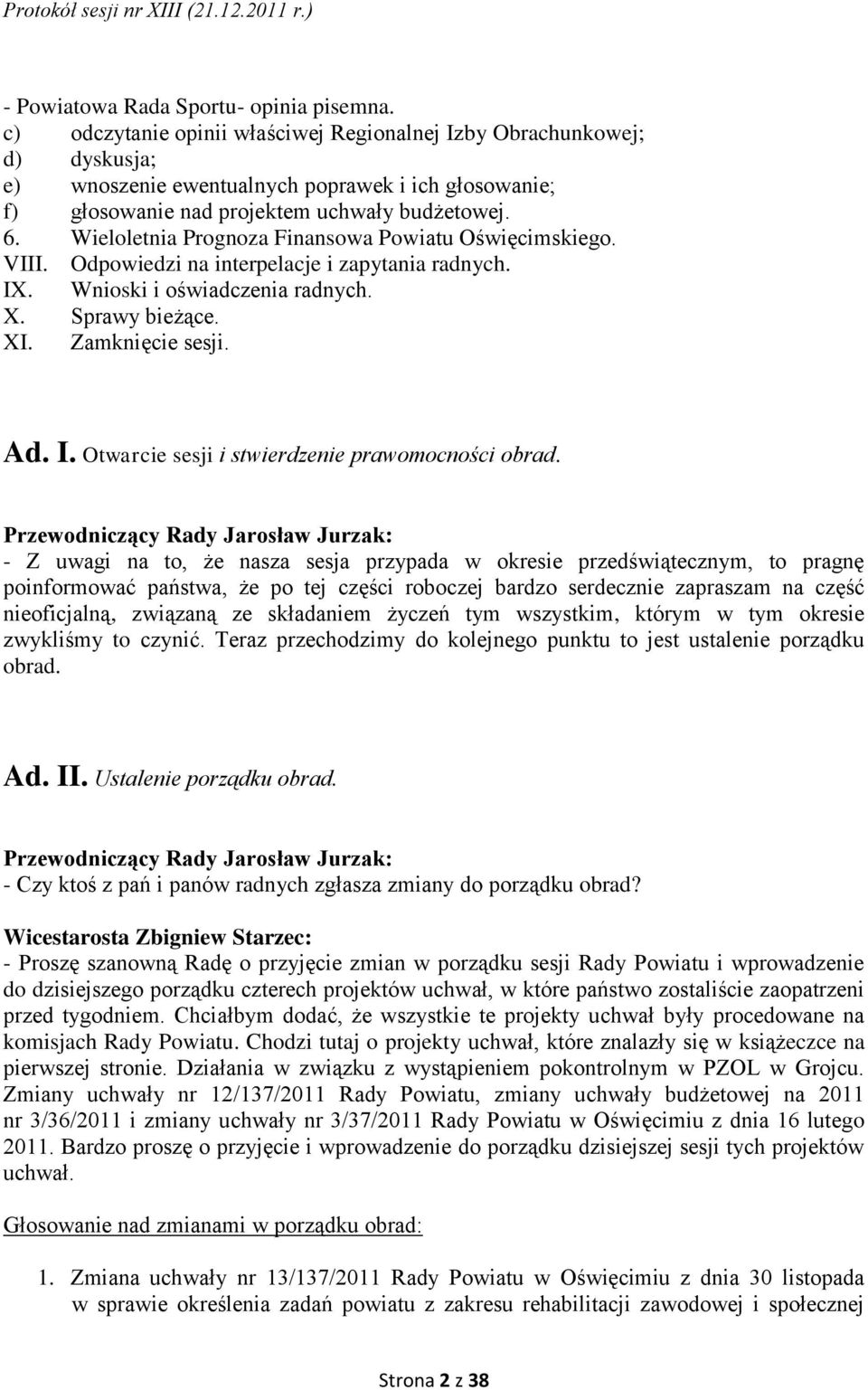 Wieloletnia Prognoza Finansowa Powiatu Oświęcimskiego. VIII. Odpowiedzi na interpelacje i zapytania radnych. IX. Wnioski i oświadczenia radnych. X. Sprawy bieżące. XI. Zamknięcie sesji. Ad. I. Otwarcie sesji i stwierdzenie prawomocności obrad.