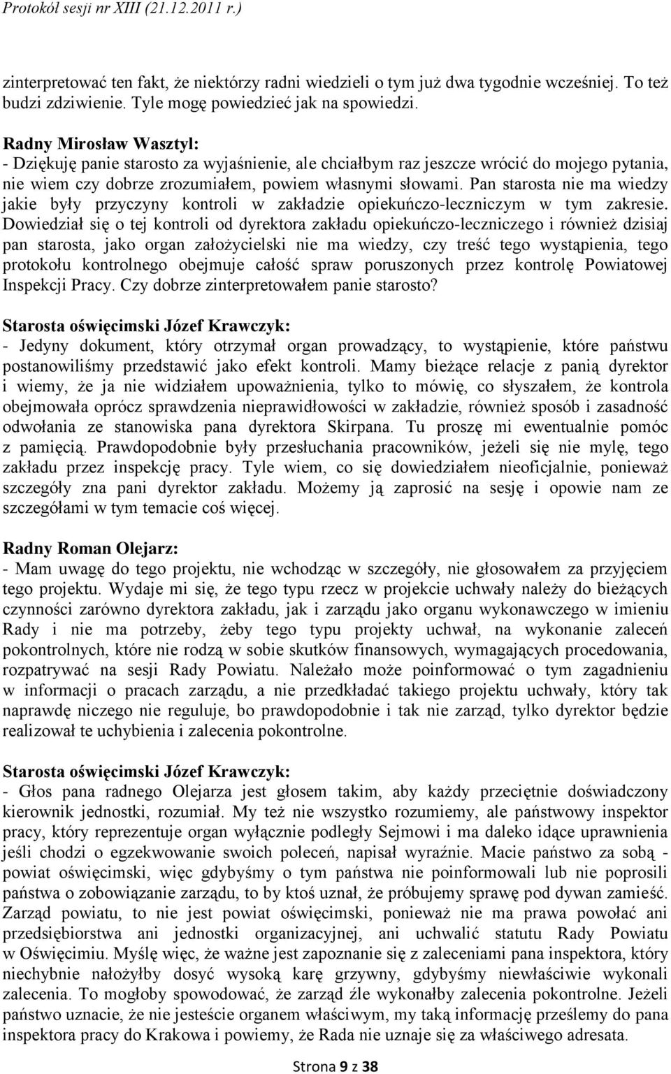 Pan starosta nie ma wiedzy jakie były przyczyny kontroli w zakładzie opiekuńczo-leczniczym w tym zakresie.