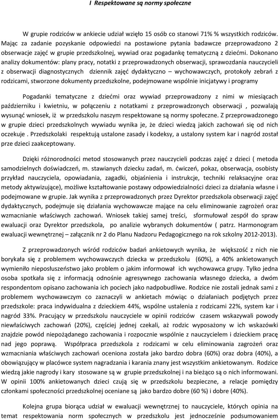 Dokonano analizy dokumentów: plany pracy, notatki z przeprowadzonych obserwacji, sprawozdania nauczycieli z obserwacji diagnostycznych dziennik zajęć dydaktyczno wychowawczych, protokoły zebrań z