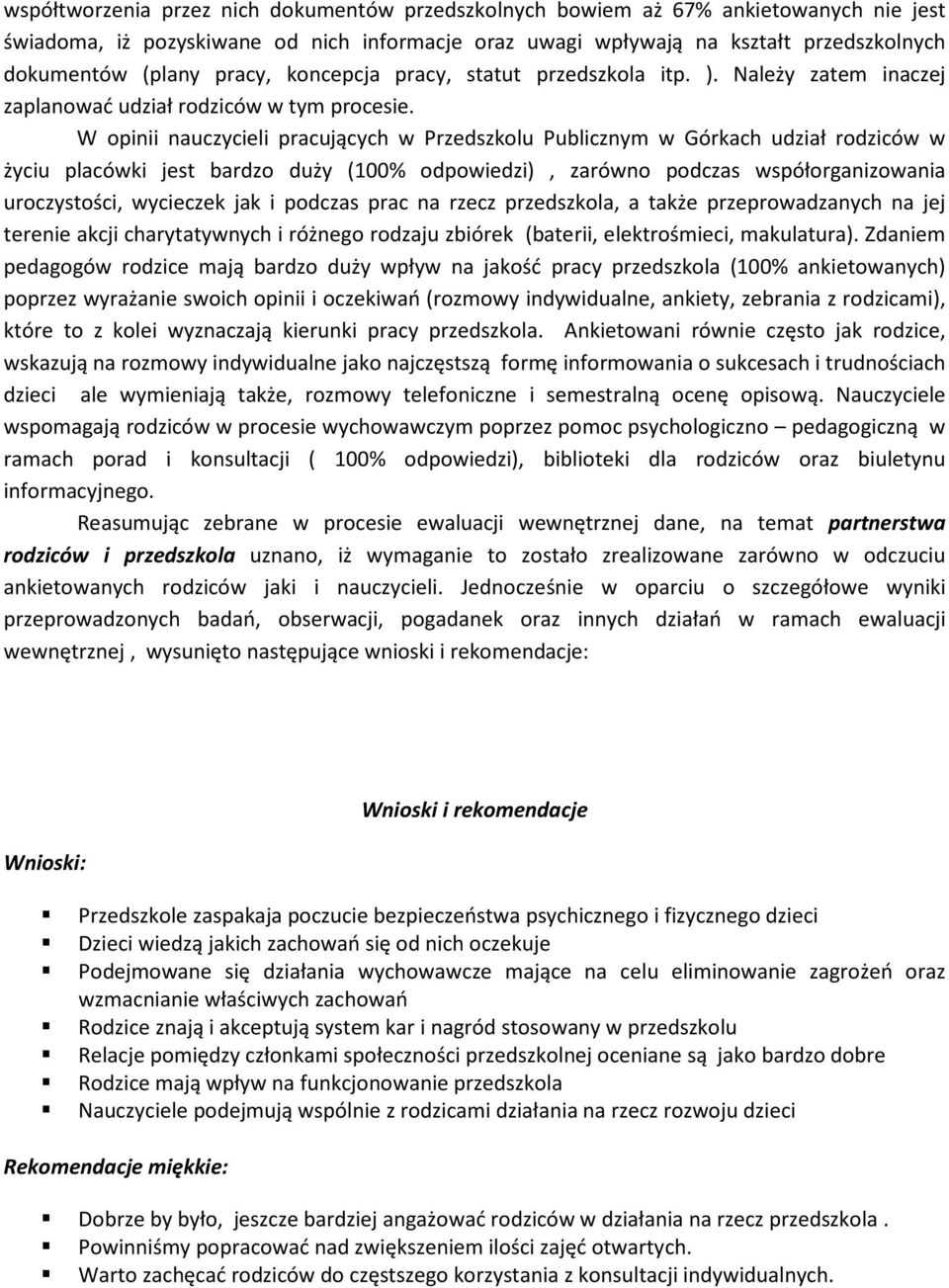 W opinii nauczycieli pracujących w Przedszkolu Publicznym w Górkach udział rodziców w życiu placówki jest bardzo duży (100% odpowiedzi), zarówno podczas współorganizowania uroczystości, wycieczek jak