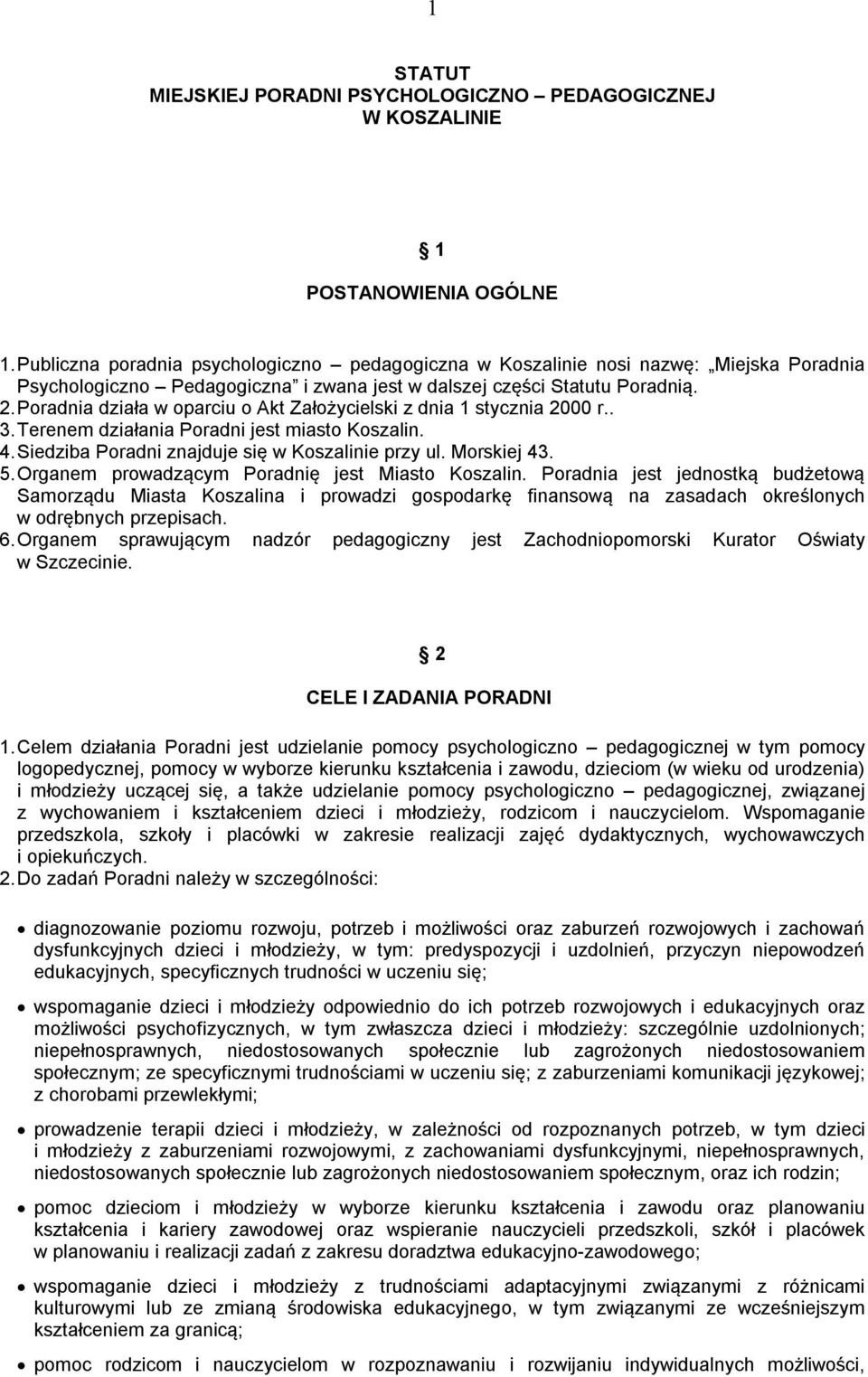 Poradnia działa w oparciu o Akt Założycielski z dnia 1 stycznia 2000 r.. 3. Terenem działania Poradni jest miasto Koszalin. 4. Siedziba Poradni znajduje się w Koszalinie przy ul. Morskiej 43. 5.