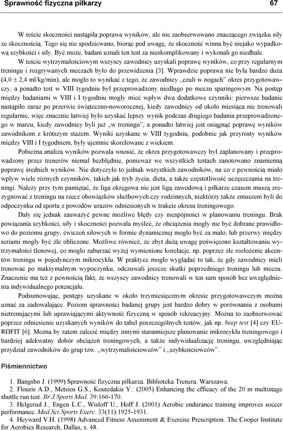 W teście wytrzymałościowym wszyscy zawodnicy uzyskali poprawę wyników, co przy regularnym treningu i rozgrywanych meczach było do przewidzenia [3].