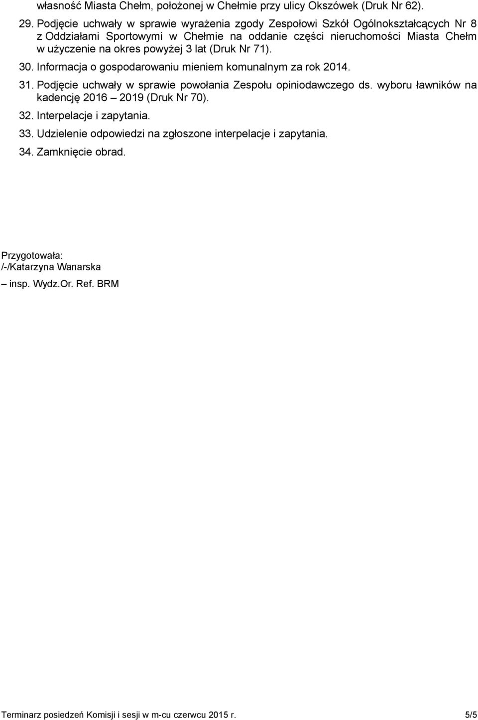 okres powyżej 3 lat (Druk Nr 71). 30. Informacja o gospodarowaniu mieniem komunalnym za rok 2014. 31. Podjęcie uchwały w sprawie powołania Zespołu opiniodawczego ds.