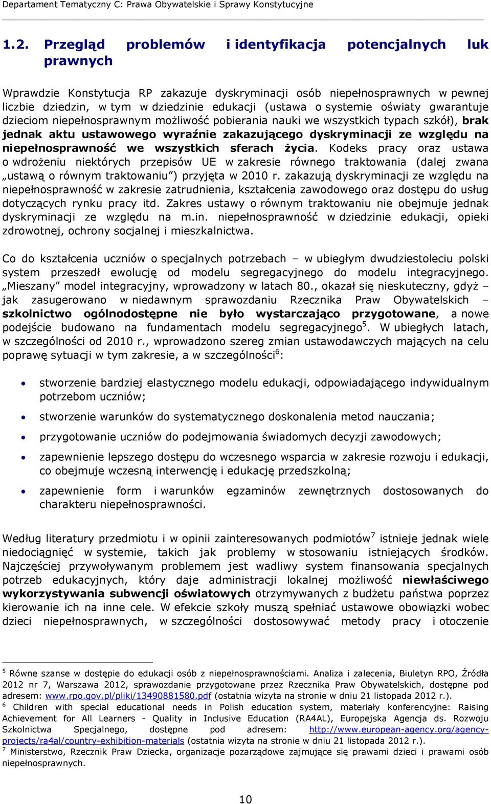 systemie oświaty gwarantuje dzieciom niepełnosprawnym możliwość pobierania nauki we wszystkich typach szkół), brak jednak aktu ustawowego wyraźnie zakazującego dyskryminacji ze względu na