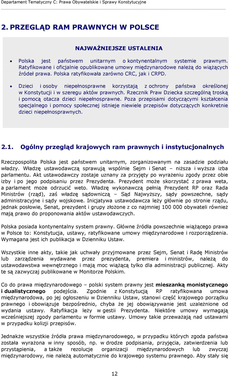 Dzieci i osoby niepełnosprawne korzystają z ochrony państwa określonej w Konstytucji i w szeregu aktów prawnych. Rzecznik Praw Dziecka szczególną troską i pomocą otacza dzieci niepełnosprawne.