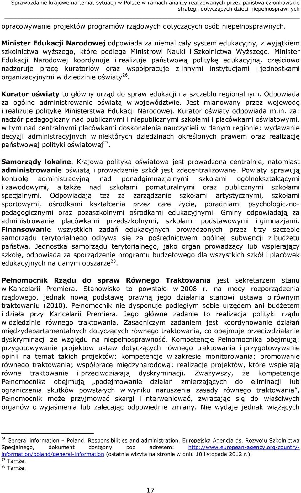 Minister Edukacji Narodowej koordynuje i realizuje państwową politykę edukacyjną, częściowo nadzoruje pracę kuratoriów oraz współpracuje z innymi instytucjami i jednostkami organizacyjnymi w