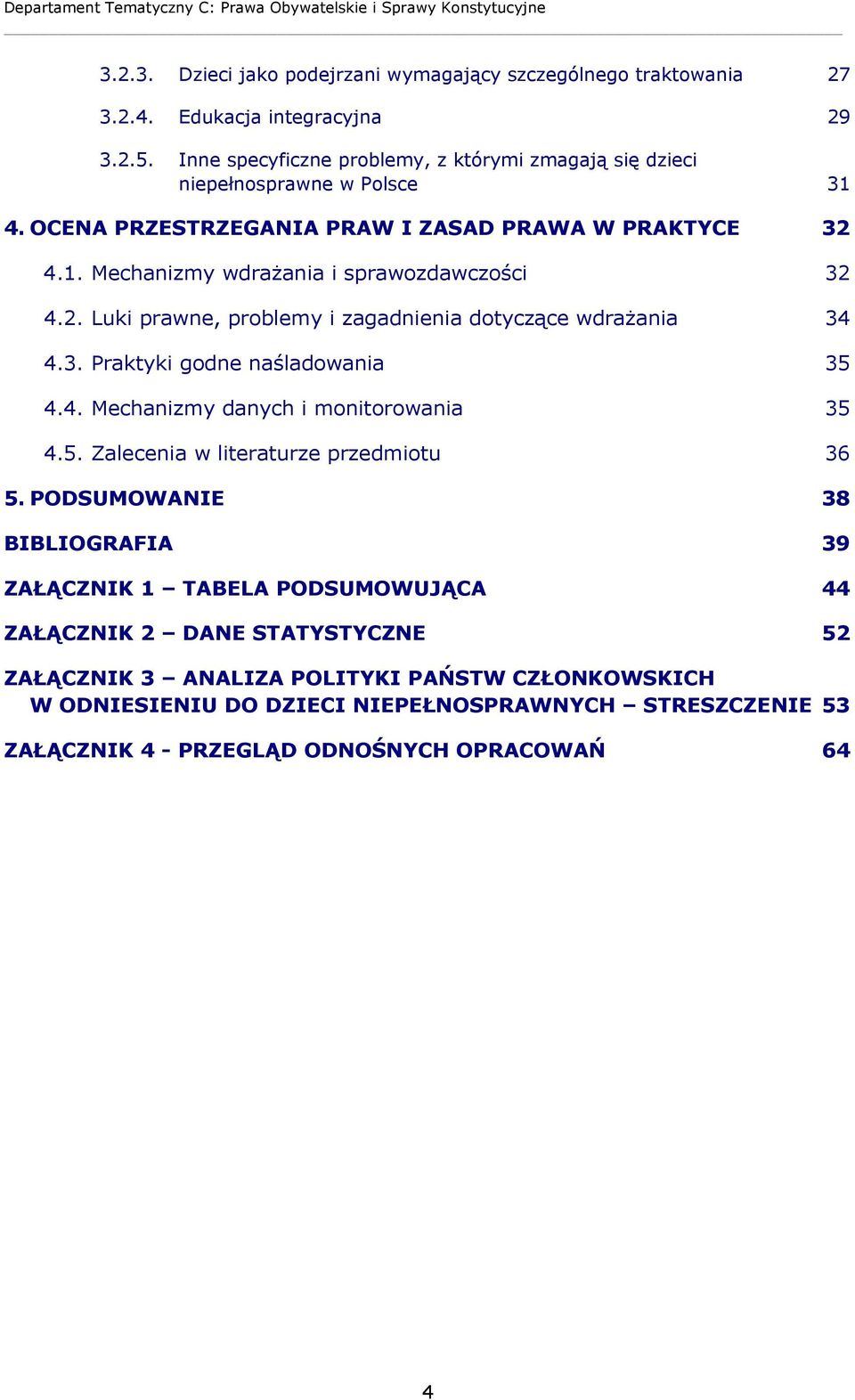 4.1. Mechanizmy wdrażania i sprawozdawczości 32 4.2. Luki prawne, problemy i zagadnienia dotyczące wdrażania 34 4.3. Praktyki godne naśladowania 35 4.4. Mechanizmy danych i monitorowania 35 4.5. Zalecenia w literaturze przedmiotu 36 5.