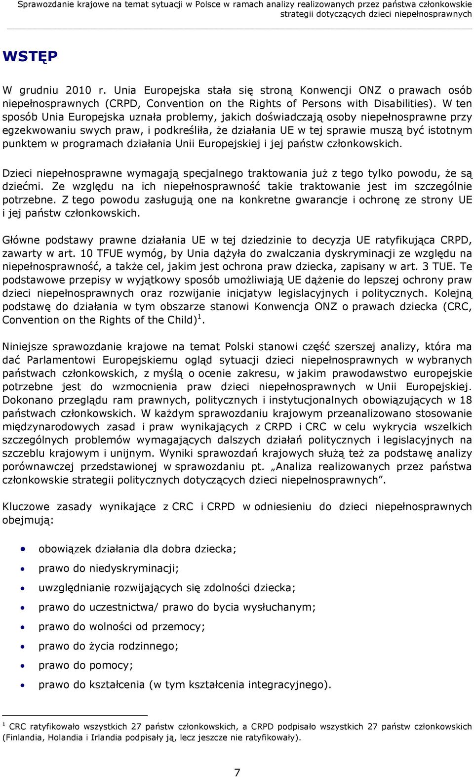 W ten sposób Unia Europejska uznała problemy, jakich doświadczają osoby niepełnosprawne przy egzekwowaniu swych praw, i podkreśliła, że działania UE w tej sprawie muszą być istotnym punktem w