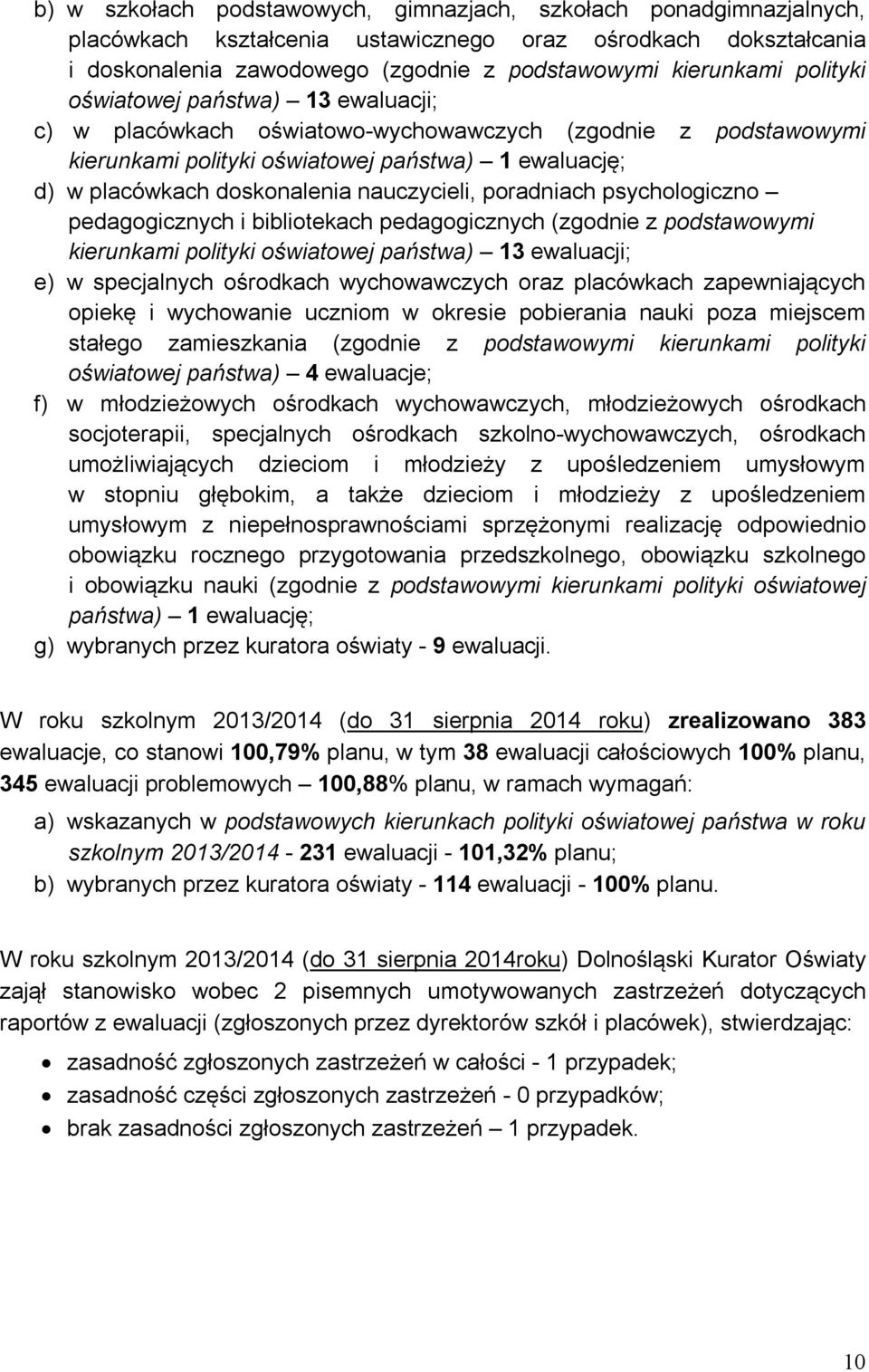 nauczycieli, poradniach psychologiczno pedagogicznych i bibliotekach pedagogicznych (zgodnie z podstawowymi kierunkami polityki oświatowej państwa) 13 ewaluacji; e) w specjalnych ośrodkach