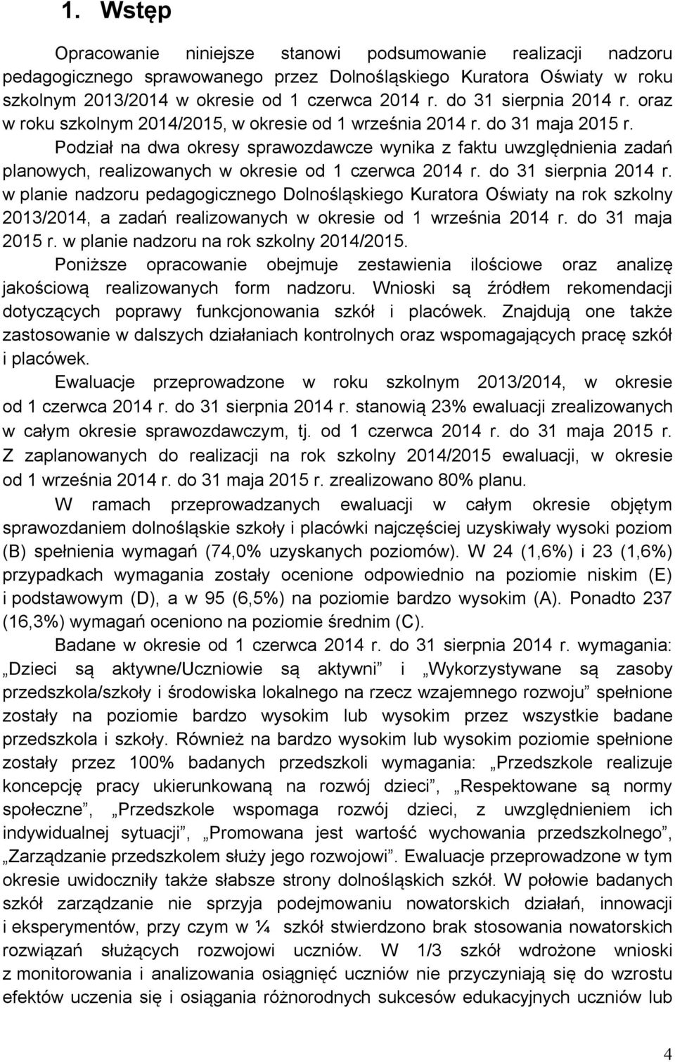 Podział na dwa okresy sprawozdawcze wynika z faktu uwzględnienia zadań planowych, realizowanych w okresie od 1 czerwca 2014 r. do 31 sierpnia 2014 r.