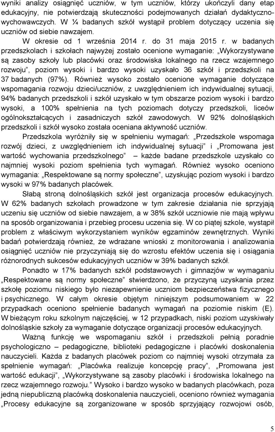 w badanych przedszkolach i szkołach najwyżej zostało ocenione wymaganie: Wykorzystywane są zasoby szkoły lub placówki oraz środowiska lokalnego na rzecz wzajemnego rozwoju, poziom wysoki i bardzo