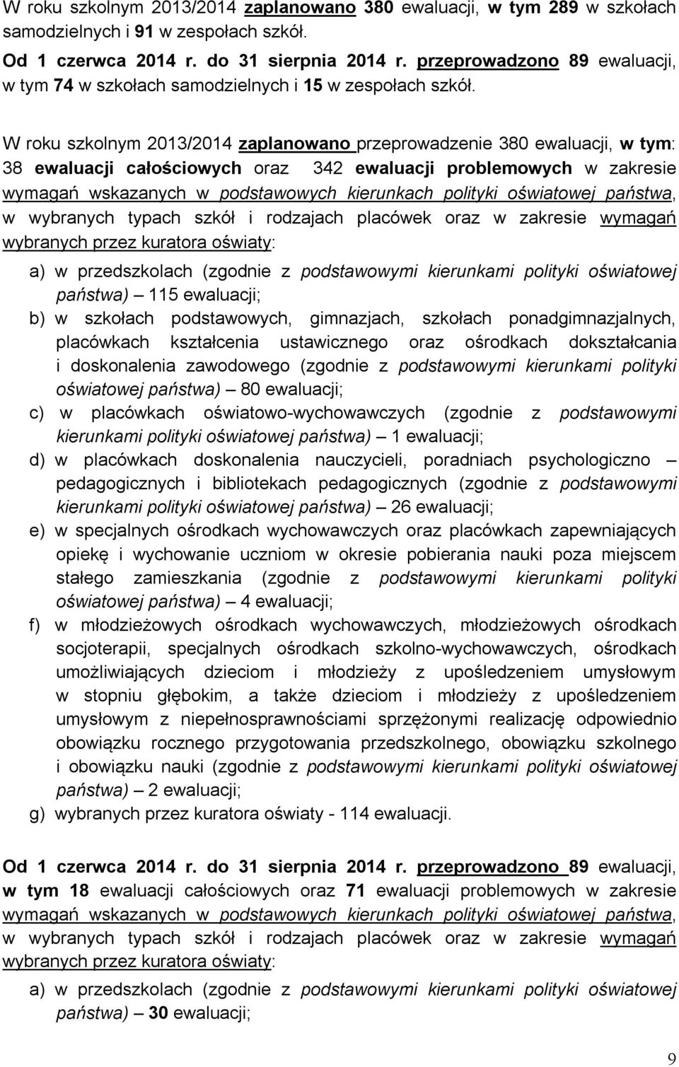 W roku szkolnym 2013/2014 zaplanowano przeprowadzenie 380 ewaluacji, w tym: 38 ewaluacji całościowych oraz 342 ewaluacji problemowych w zakresie wymagań wskazanych w podstawowych kierunkach polityki