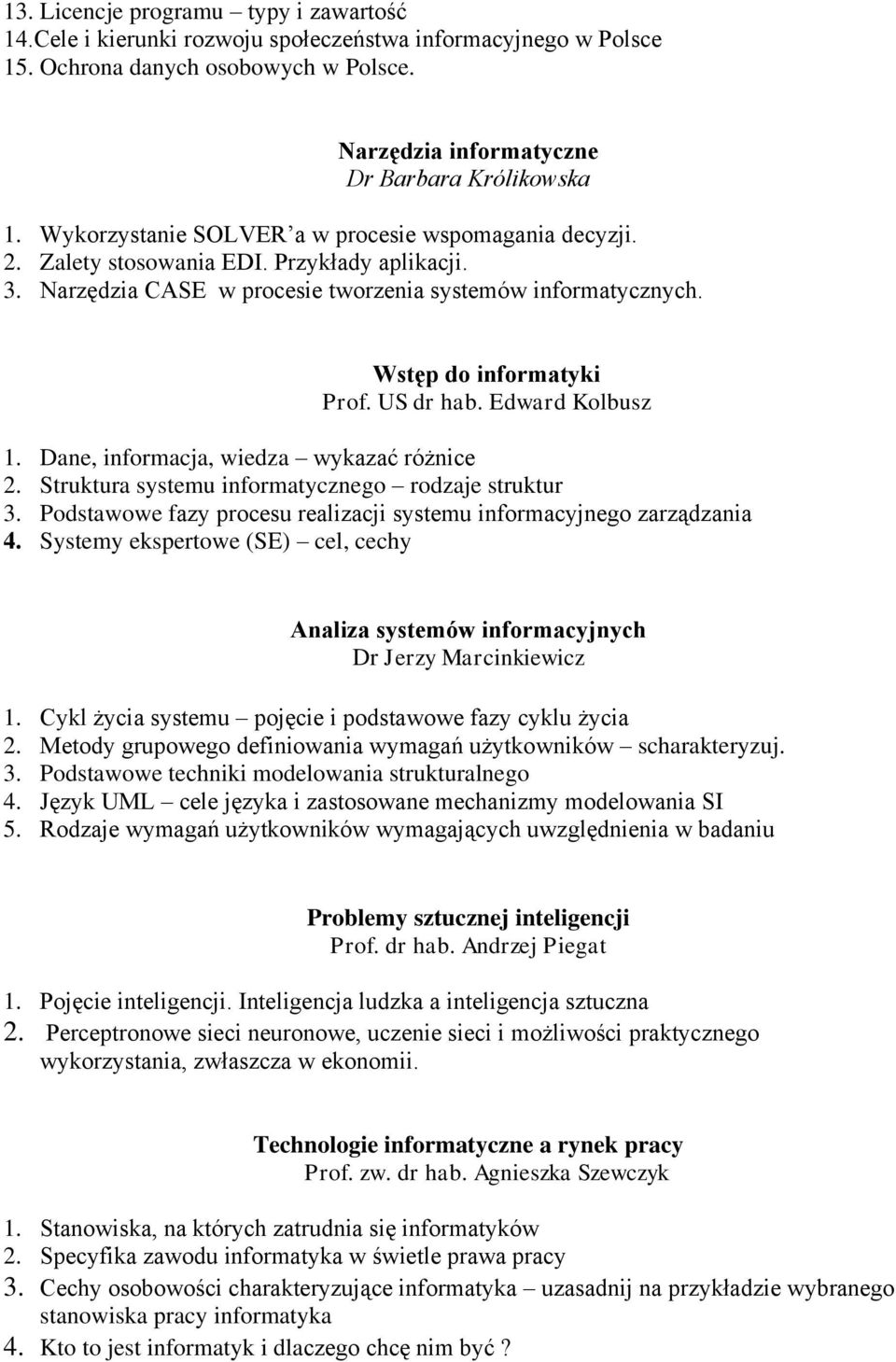 US dr hab. Edward Kolbusz 1. Dane, informacja, wiedza wykazać różnice 2. Struktura systemu informatycznego rodzaje struktur 3. Podstawowe fazy procesu realizacji systemu informacyjnego zarządzania 4.