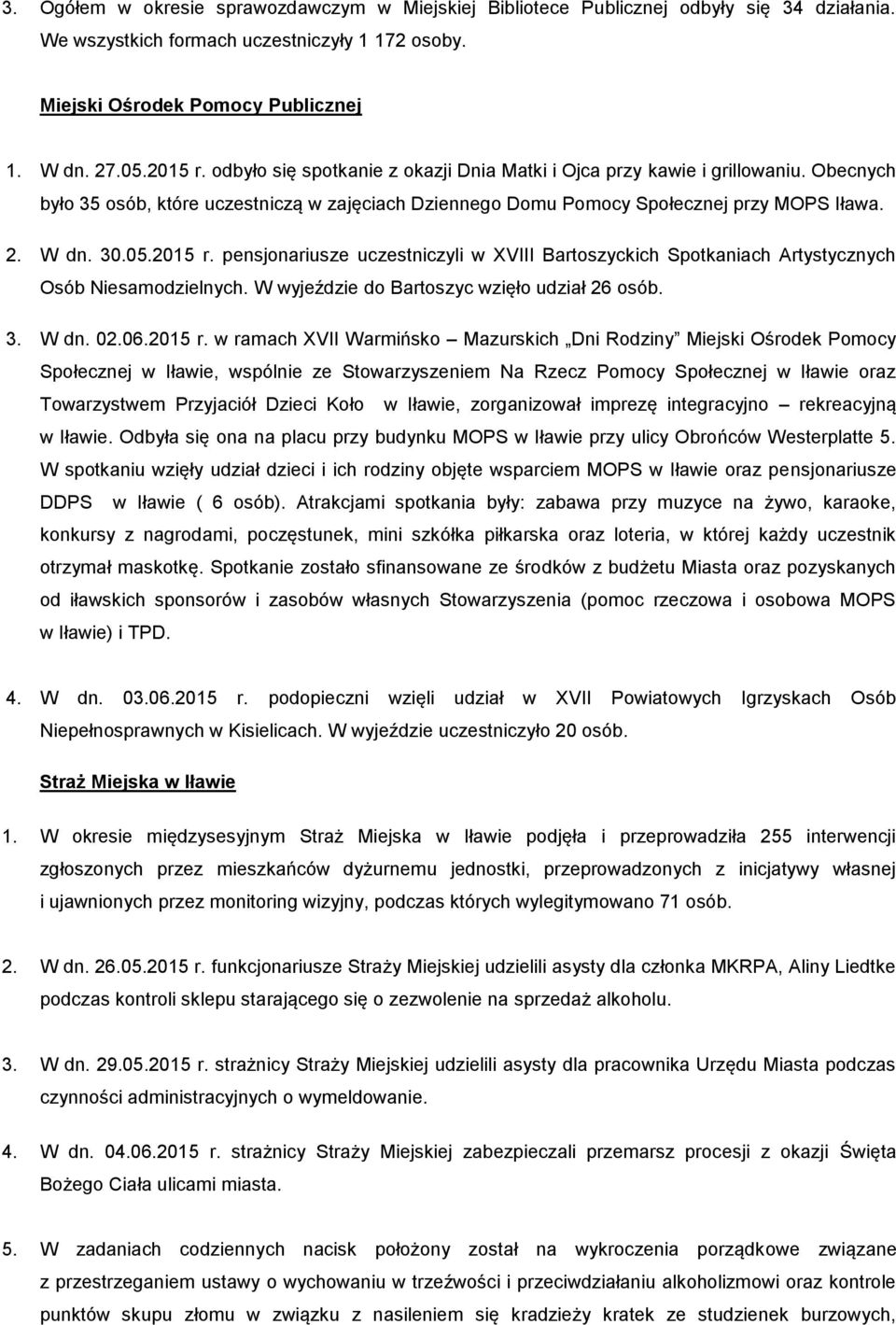 pensjonariusze uczestniczyli w XVIII Bartoszyckich Spotkaniach Artystycznych Osób Niesamodzielnych. W wyjeździe do Bartoszyc wzięło udział 26 osób. 3. W dn. 02.06.2015 r.