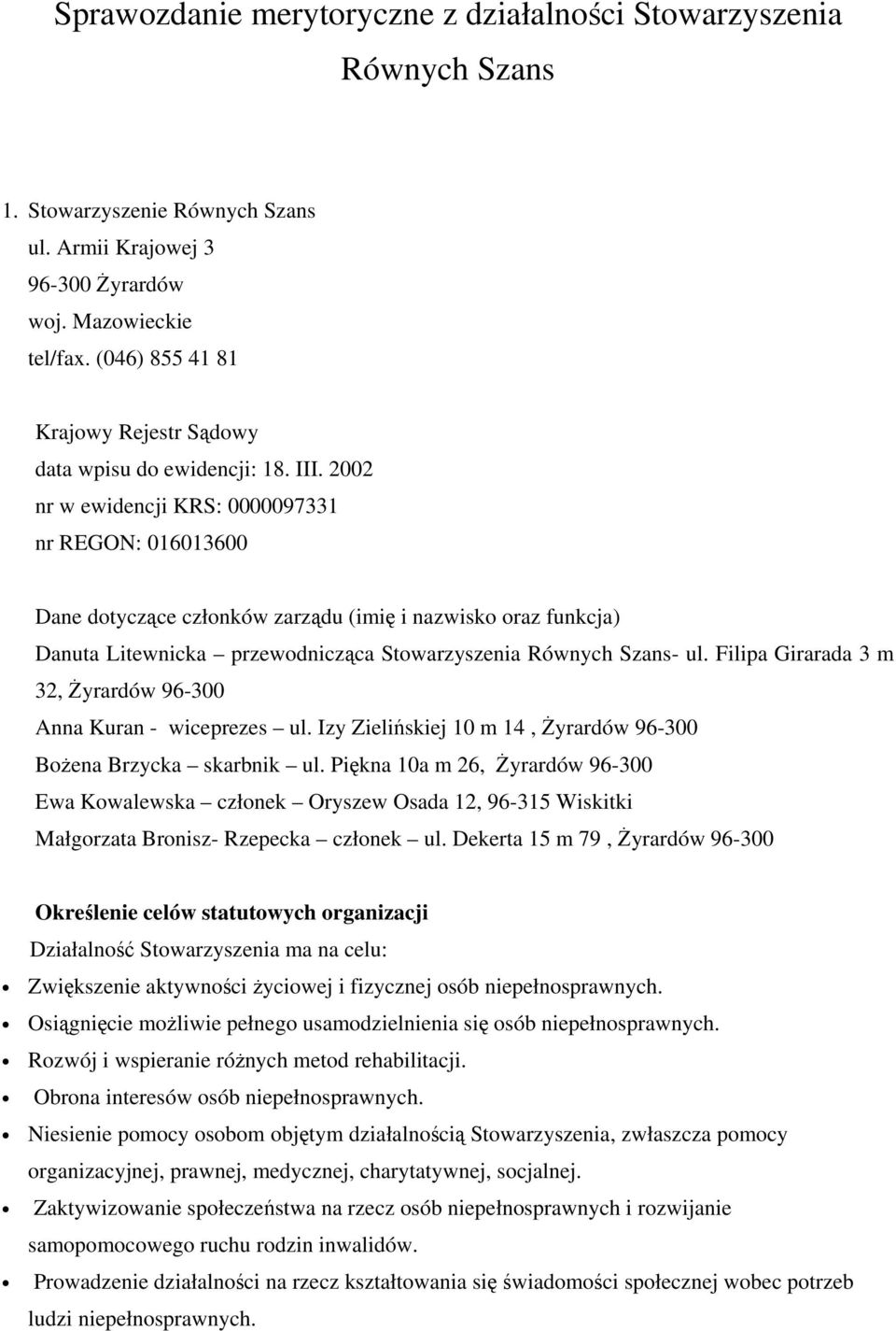 2002 nr w ewidencji KRS: 0000097331 nr REGON: 016013600 Dane dotyczące członków zarządu (imię i nazwisko oraz funkcja) Danuta Litewnicka przewodnicząca Stowarzyszenia Równych Szans- ul.