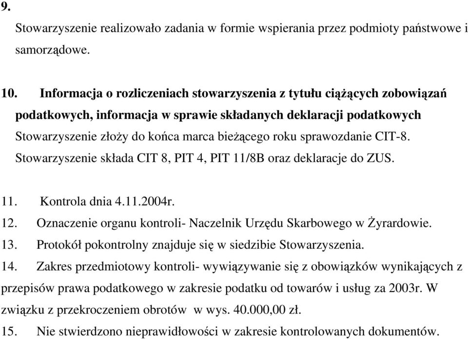 sprawozdanie CIT-8. Stowarzyszenie składa CIT 8, PIT 4, PIT 11/8B oraz deklaracje do ZUS. 11. Kontrola dnia 4.11.2004r. 12. Oznaczenie organu kontroli- Naczelnik Urzędu Skarbowego w Żyrardowie. 13.