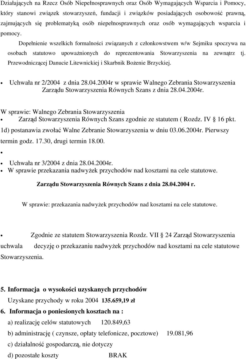 Dopełnienie wszelkich formalności związanych z członkowstwem w/w Sejmiku spoczywa na osobach statutowo upoważnionych do reprezentowania Stowarzyszenia na zewnątrz tj.