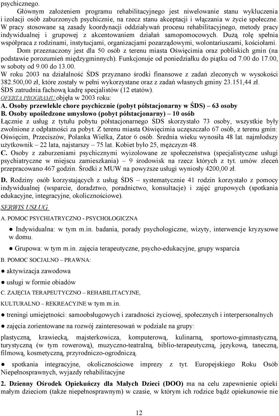 Dużą rolę spełnia współpraca z rodzinami, instytucjami, organizacjami pozarządowymi, wolontariuszami, kościołami.