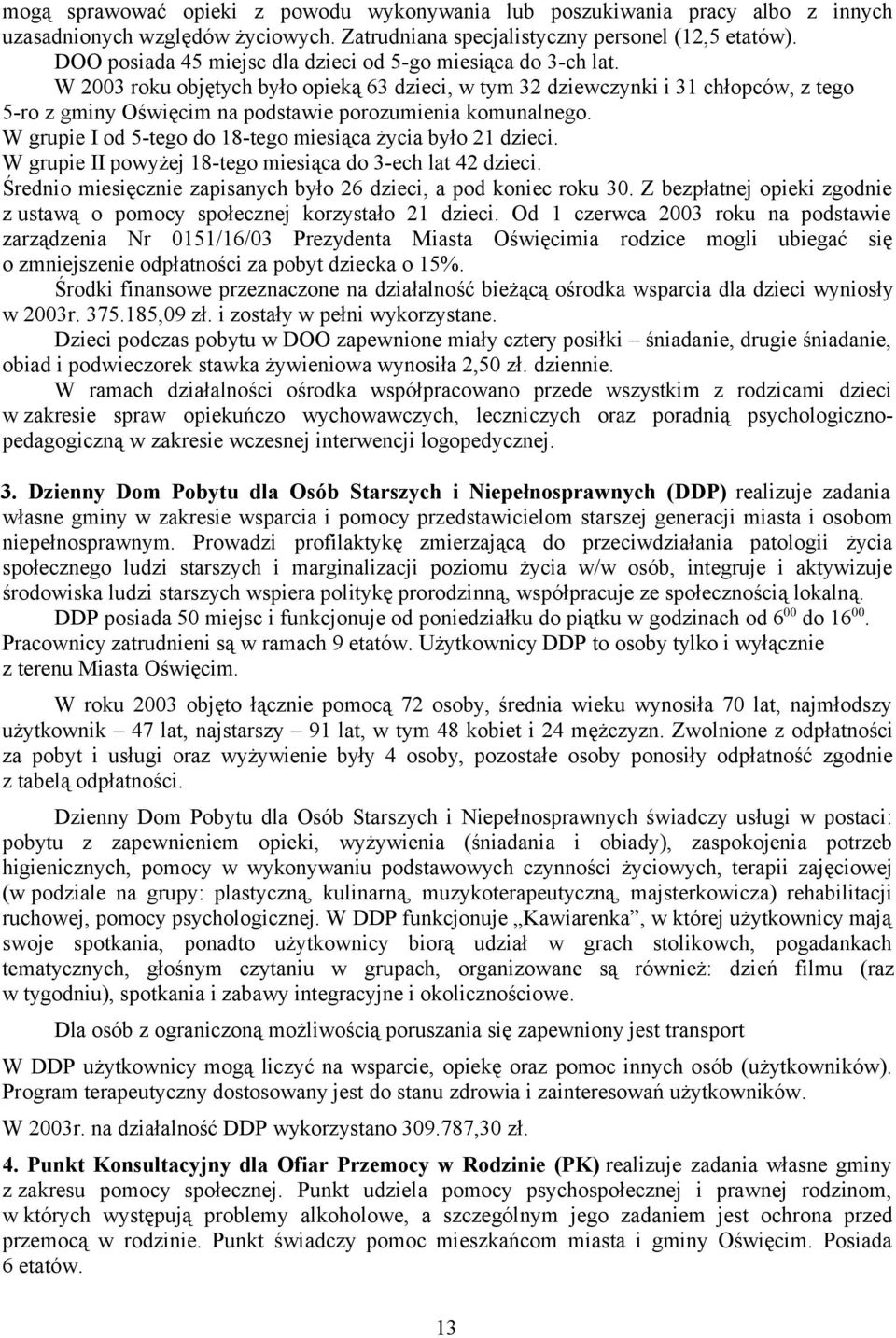 W 2003 roku objętych było opieką 63 dzieci, w tym 32 dziewczynki i 31 chłopców, z tego 5-ro z gminy Oświęcim na podstawie porozumienia komunalnego.