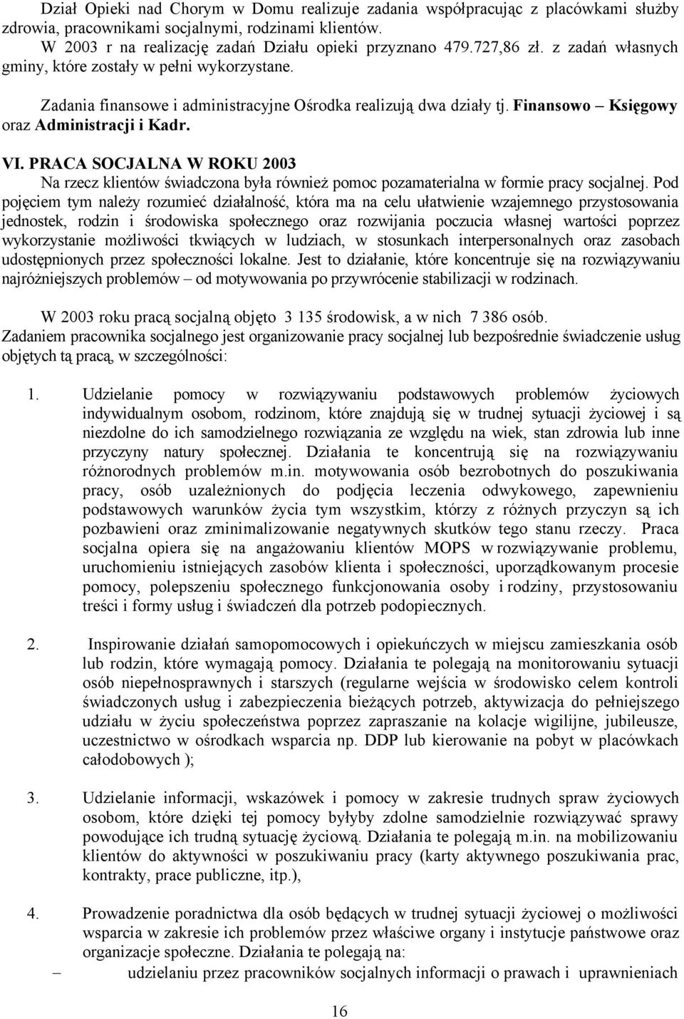 PRACA SOCJALNA W ROKU 2003 Na rzecz klientów świadczona była również pomoc pozamaterialna w formie pracy socjalnej.