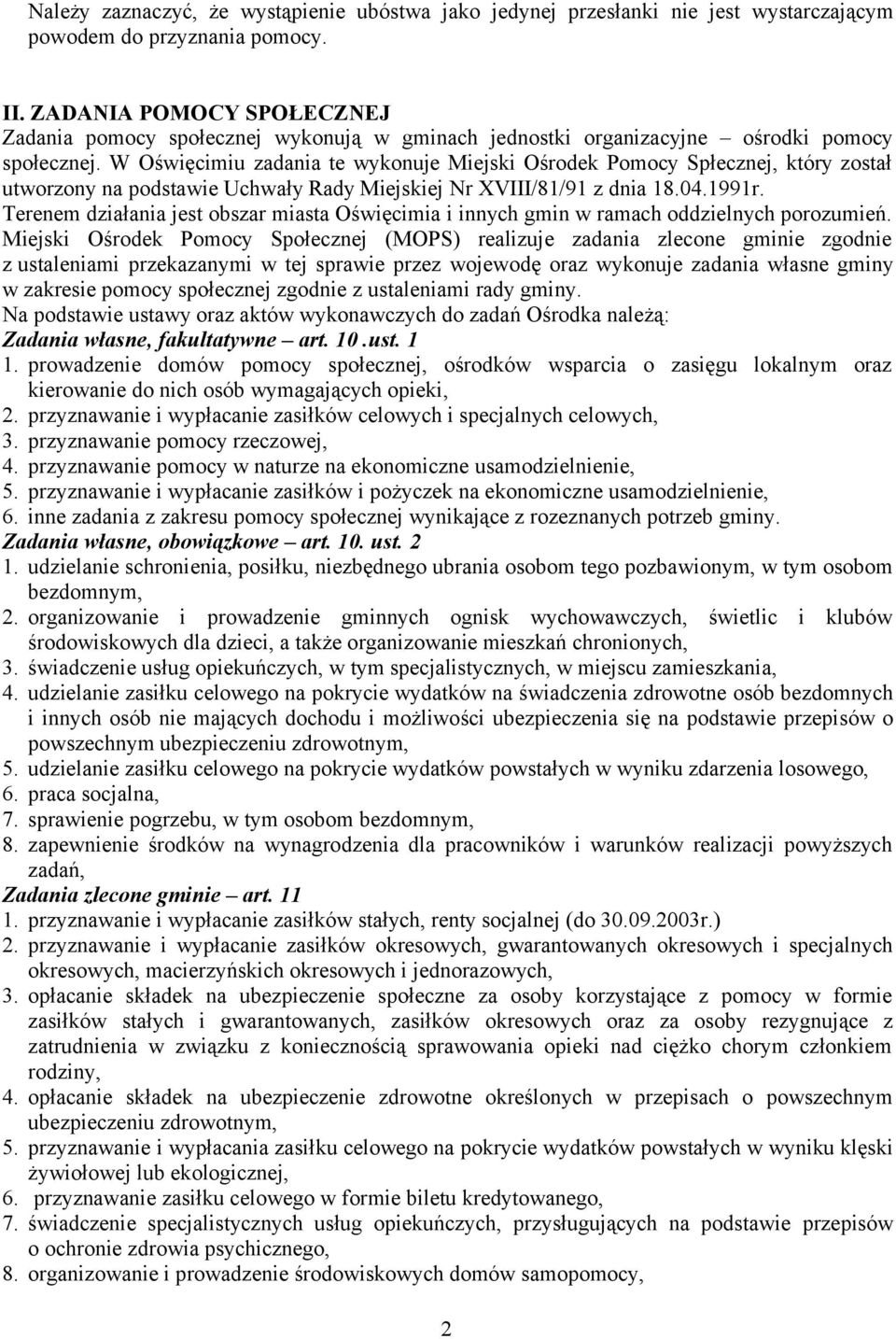 W Oświęcimiu zadania te wykonuje Miejski Ośrodek Pomocy Spłecznej, który został utworzony na podstawie Uchwały Rady Miejskiej Nr XVIII/81/91 z dnia 18.04.1991r.