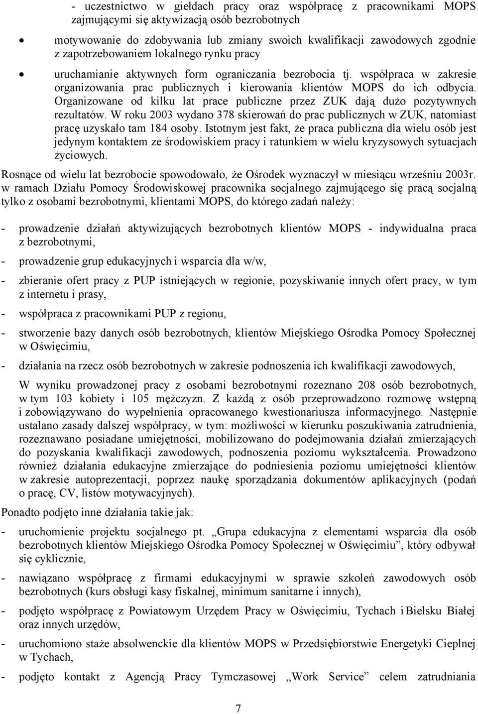 Organizowane od kilku lat prace publiczne przez ZUK dają dużo pozytywnych rezultatów. W roku 2003 wydano 378 skierowań do prac publicznych w ZUK, natomiast pracę uzyskało tam 184 osoby.