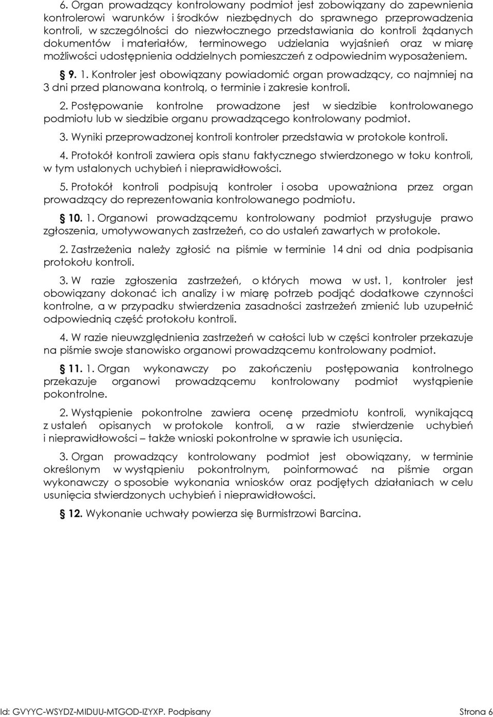 Kontroler jest obowiązany powiadomić organ prowadzący, co najmniej na 3 dni przed planowana kontrolą, o terminie i zakresie kontroli. 2.