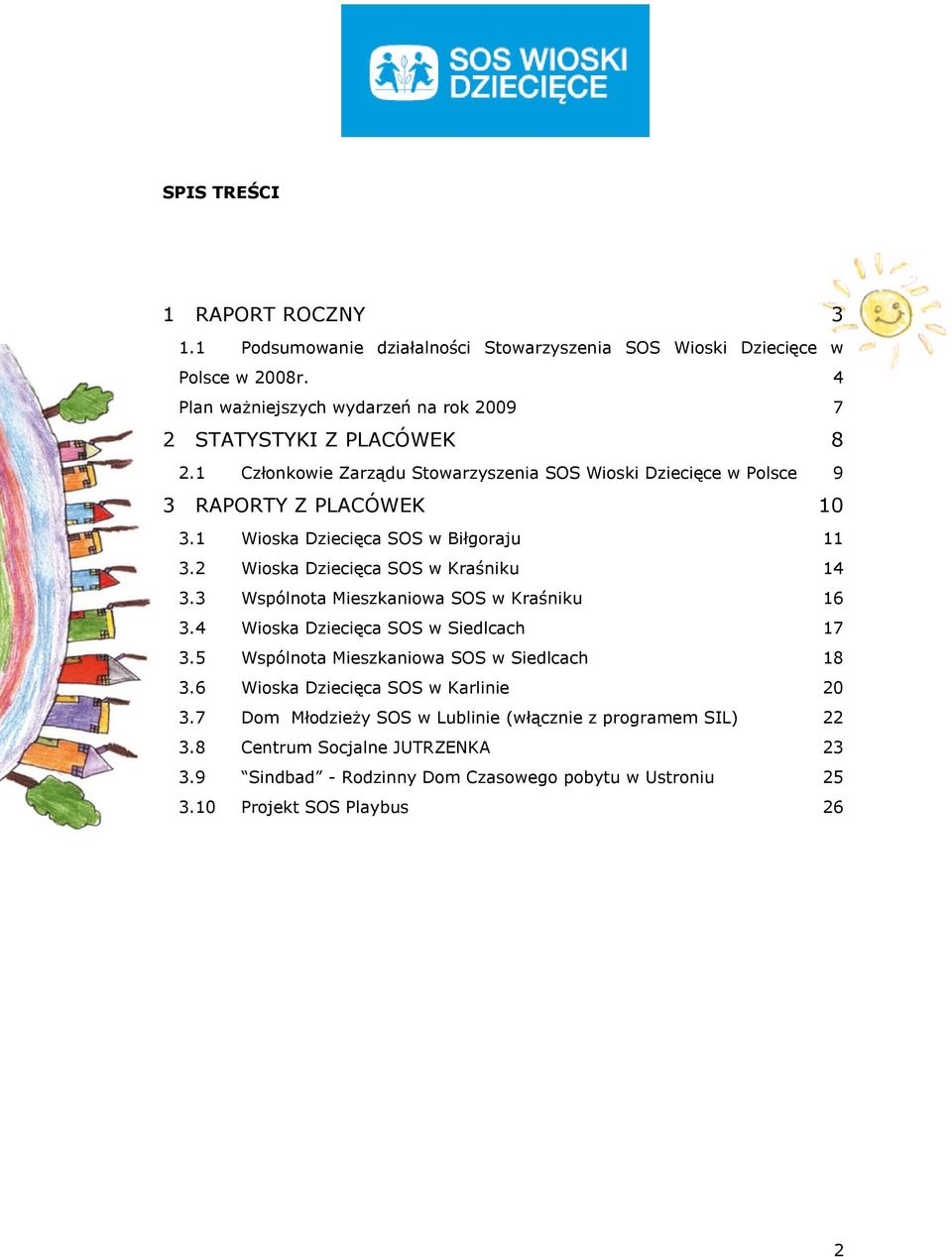 1 Wioska Dziecięca SOS w Biłgoraju 11 3.2 Wioska Dziecięca SOS w Kraśniku 14 3.3 Wspólnota Mieszkaniowa SOS w Kraśniku 16 3.4 Wioska Dziecięca SOS w Siedlcach 17 3.