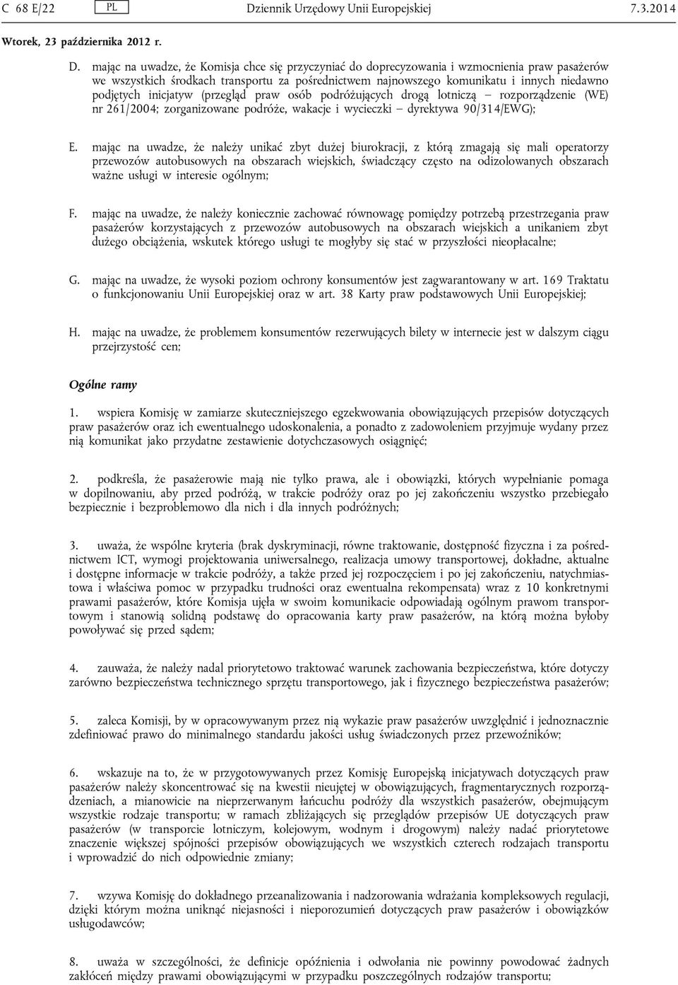 inicjatyw (przegląd praw osób podróżujących drogą lotniczą rozporządzenie (WE) nr 261/2004; zorganizowane podróże, wakacje i wycieczki dyrektywa 90/314/EWG); E.