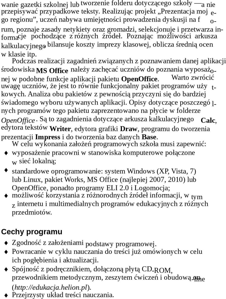 różnych źródeł. Poznając możliwości arkusza kalkulacyjnego, bilansuje koszty imprezy klasowej, oblicza średnią ocen w klasie itp.