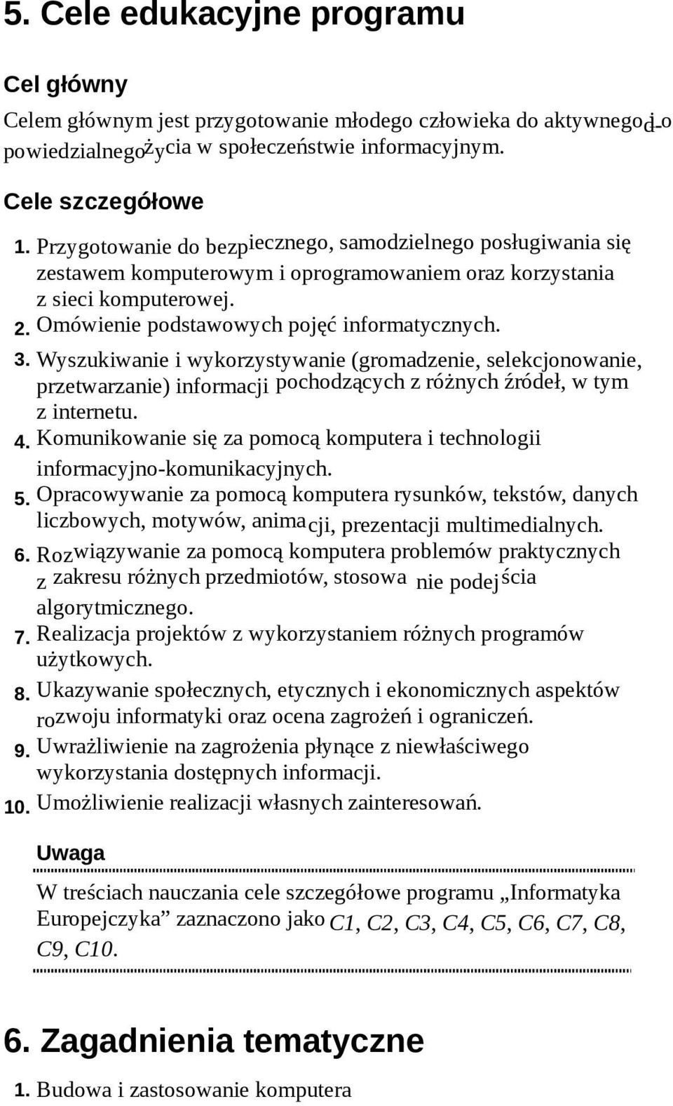 Omówienie podstawowych pojęć informatycznych. 3. Wyszukiwanie i wykorzystywanie (gromadzenie, selekcjonowanie, przetwarzanie) informacji pochodzących z różnych źródeł, w tym z internetu. 4.