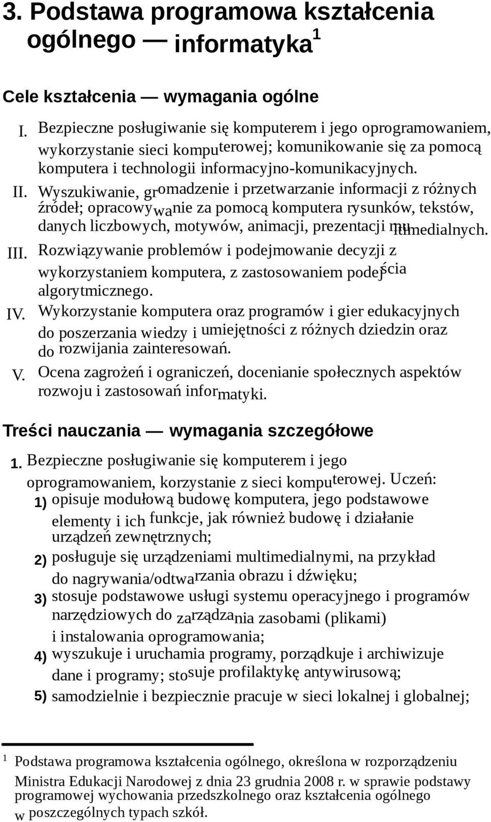 Wyszukiwanie, gromadzenie i przetwarzanie informacji z różnych źródeł; opracowywanie za pomocą komputera rysunków, tekstów, danych liczbowych, motywów, animacji, prezentacji mu ltimedialnych. III.