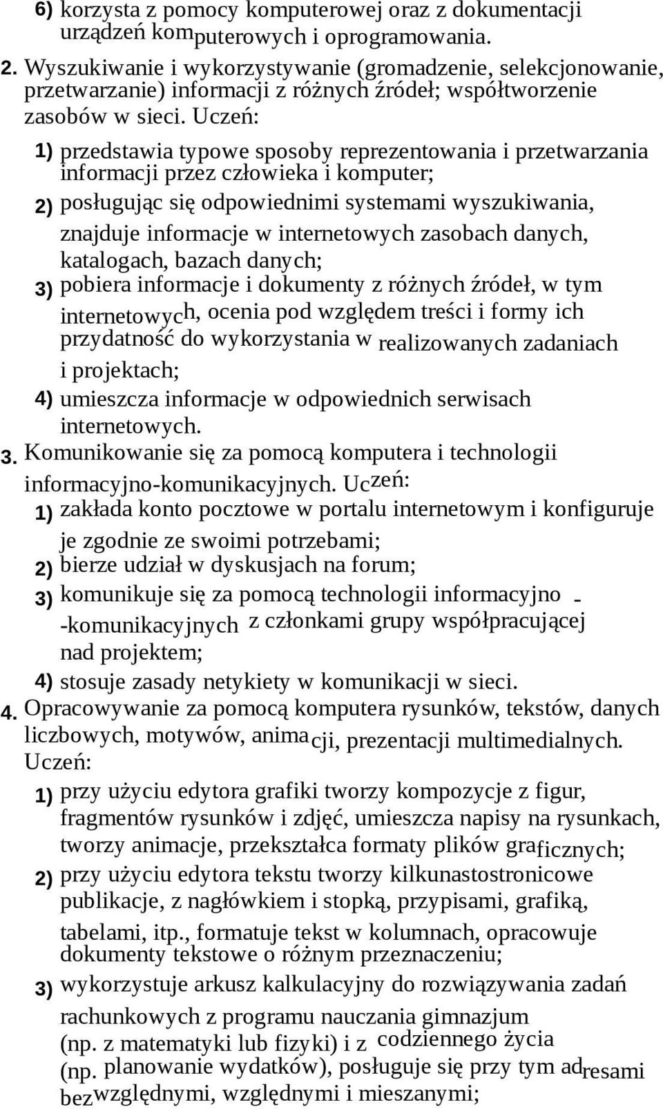 1) przedstawia typowe sposoby reprezentowania i przetwarzania informacji przez człowieka i komputer; 2) posługując się odpowiednimi systemami wyszukiwania, znajduje informacje w internetowych