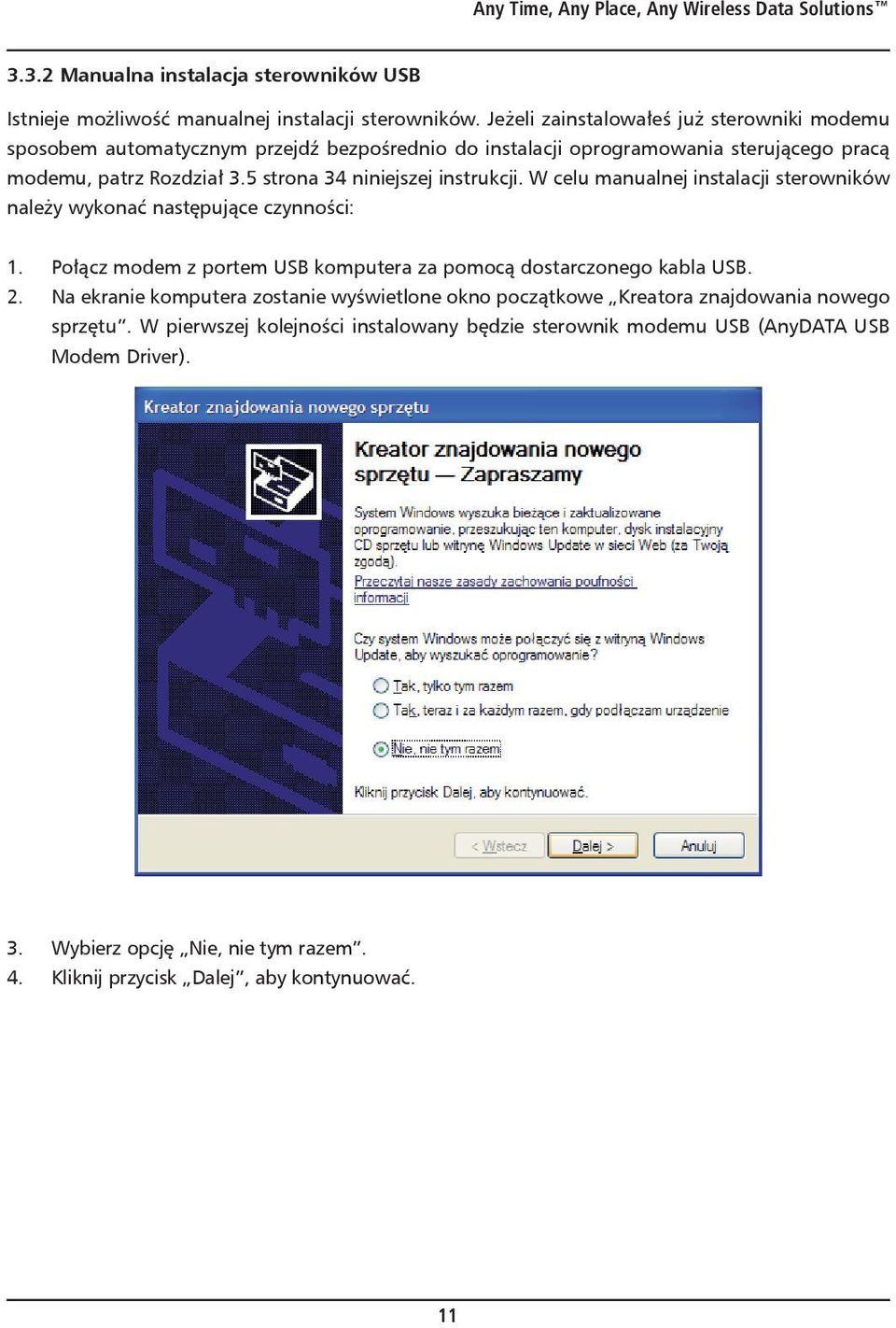 5 strona 34 niniejszej instrukcji. W celu manualnej instalacji sterowników należy wykonać następujące czynności: 1. Połącz modem z portem USB komputera za pomocą dostarczonego kabla USB. 2.
