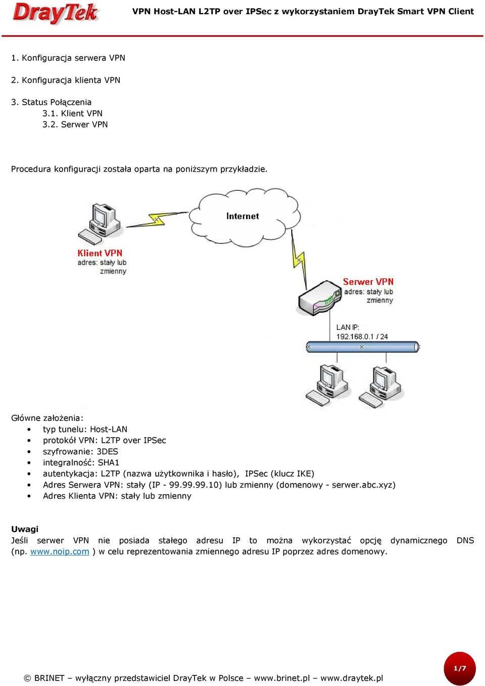 (klucz IKE) Adres Serwera VPN: stały (IP - 99.99.99.10) lub zmienny (domenowy - serwer.abc.