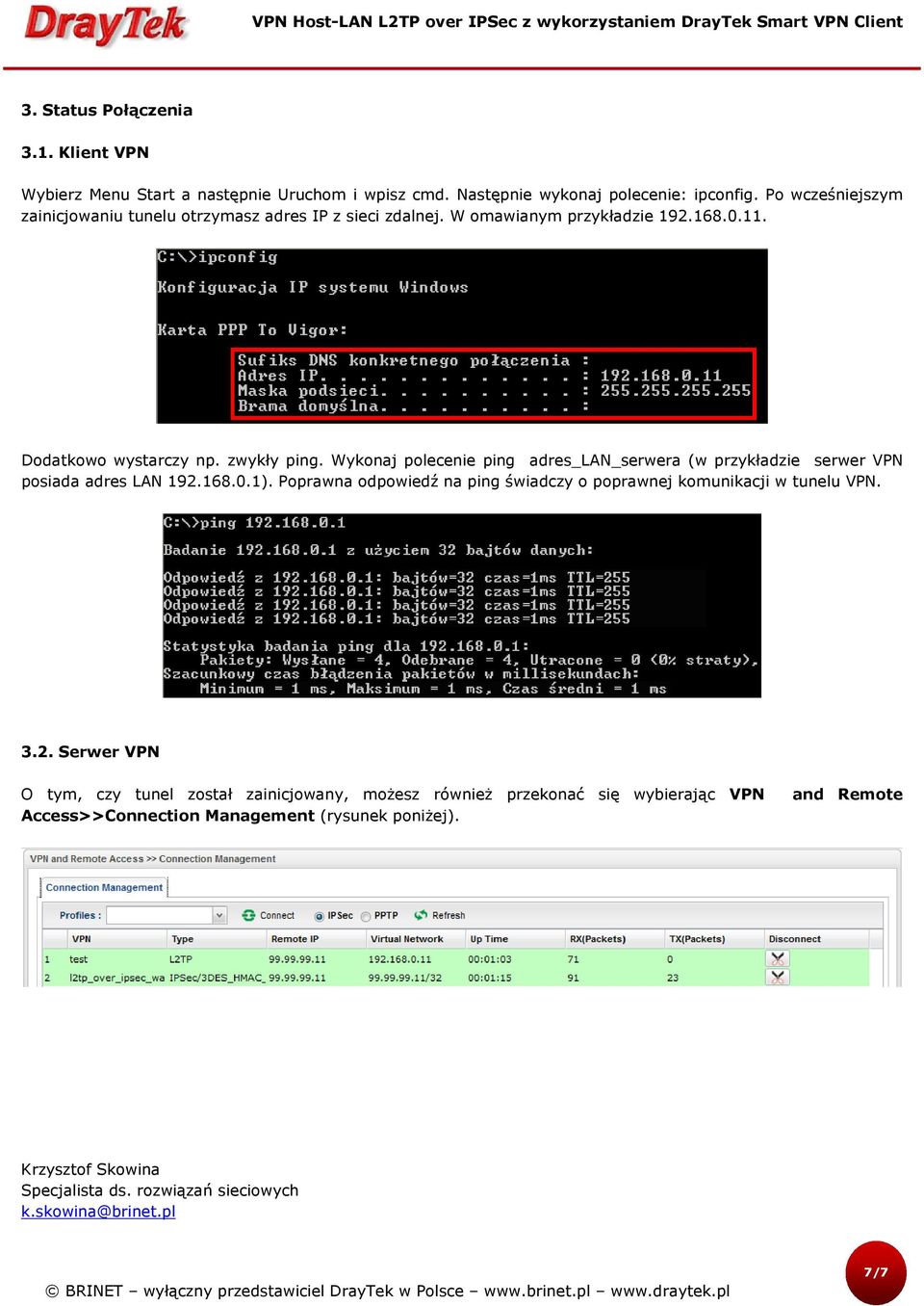 Wykonaj polecenie ping adres_lan_serwera (w przykładzie serwer VPN posiada adres LAN 192.168.0.1). Poprawna odpowiedź na ping świadczy o poprawnej komunikacji w tunelu VPN.