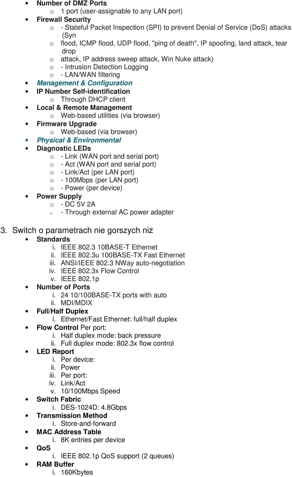 Self-identification o Through DHCP client Local & Remote Management o Web-based utilities (via browser) Firmware Upgrade o Web-based (via browser) Physical & Environmental Diagnostic LEDs o - Link