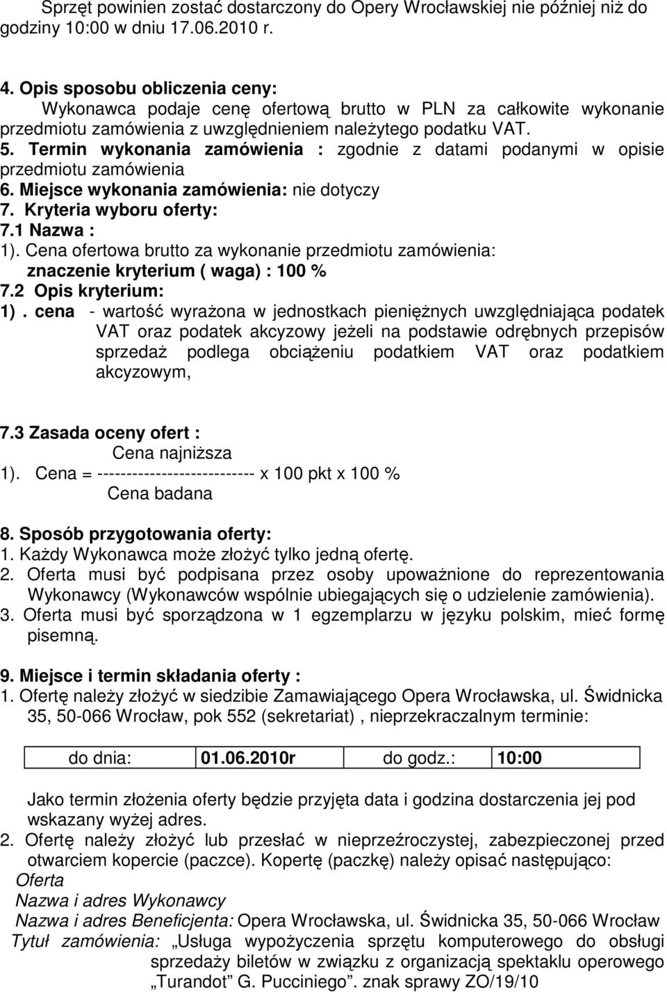 Termin wykonania zamówienia : zgodnie z datami podanymi w opisie przedmiotu zamówienia 6. Miejsce wykonania zamówienia: nie dotyczy 7. Kryteria wyboru oferty: 7.1 Nazwa : 1).