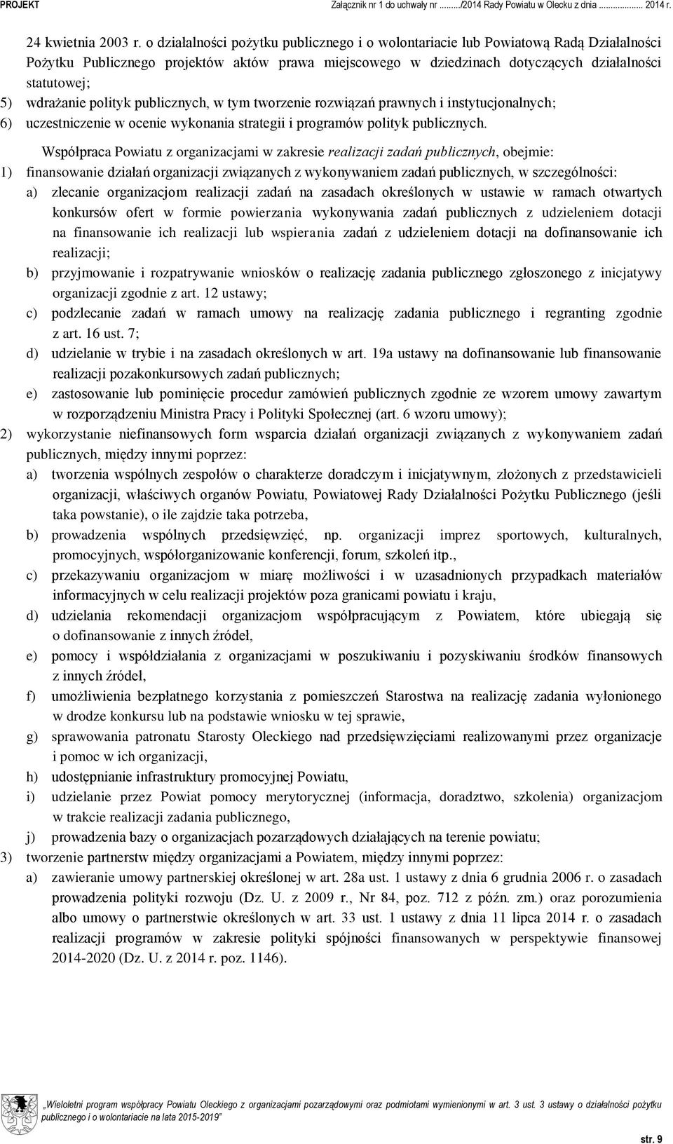 wdrażanie polityk publicznych, w tym tworzenie rozwiązań prawnych i instytucjonalnych; 6) uczestniczenie w ocenie wykonania strategii i programów polityk publicznych.