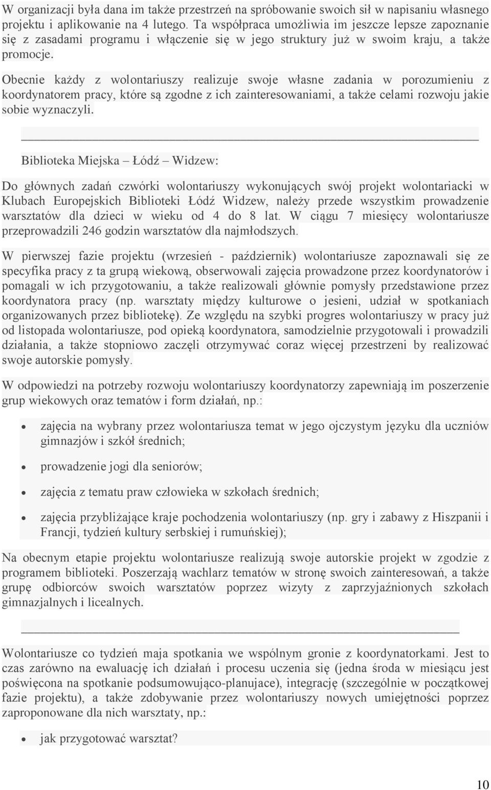 Obecnie każdy z wolontariuszy realizuje swoje własne zadania w porozumieniu z koordynatorem pracy, które są zgodne z ich zainteresowaniami, a także celami rozwoju jakie sobie wyznaczyli.